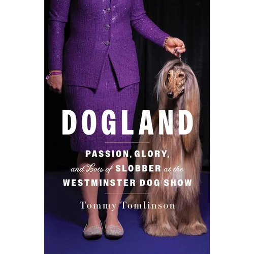 Dogland: Passion, Glory, and Lots of Slobber at the Westminster Dog Show