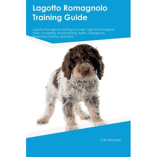 Lagotto Romagnolo Training Guide Lagotto Romagnolo Training Includes: Lagotto Romagnolo Tricks, Socializing, Housetraining, Agility, Obedience, Behavi