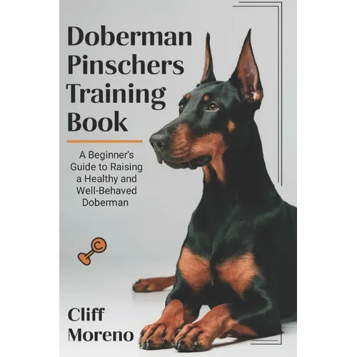 Doberman Pinscher Training Book: A Beginner's Guide to Raising a Healthy and Well-Behaved Doberman