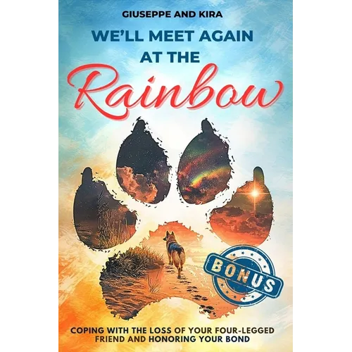 We'll meet again at the rainbow: Coping with the Loss of Your Four-Legged Friend and Honoring Your Bond