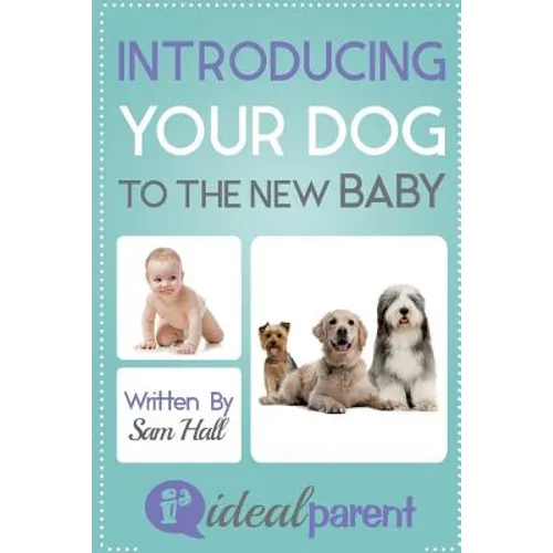 Introducing Your Dog To The New Baby: Illustrated, helpful parenting advice for nurturing your baby or child by Ideal Parent