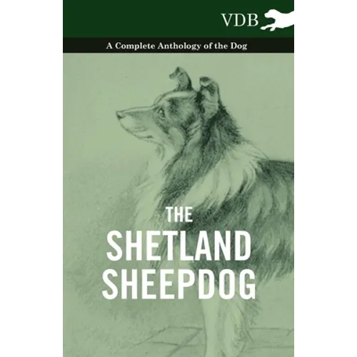The Shetland Sheepdog - A Complete Anthology of the Dog