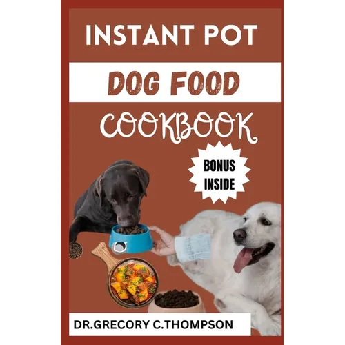 Instant Pot Dog Food Cookbook: The Complete Instant Pot Canine Cookery: A Flavorful Journey for Furry Friends"