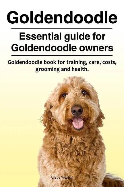 Goldendoodle. Essential guide for Goldendoodle owners. Goldendoodle book for training, care, costs, grooming and health. - Paperback