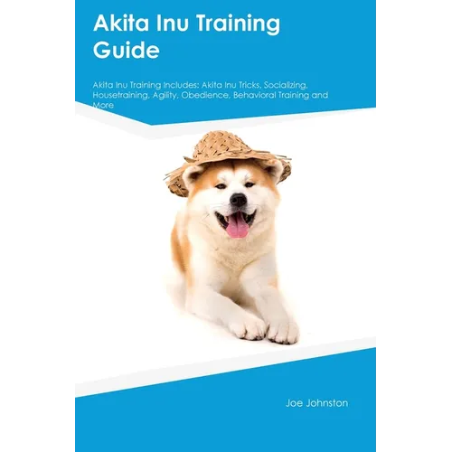 Akita Inu Training Guide Akita Inu Training Includes: Akita Inu Tricks, Socializing, Housetraining, Agility, Obedience, Behavioral Training, and More