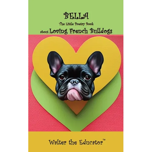 Bella: The Little Poetry Book about Loving French Bulldogs