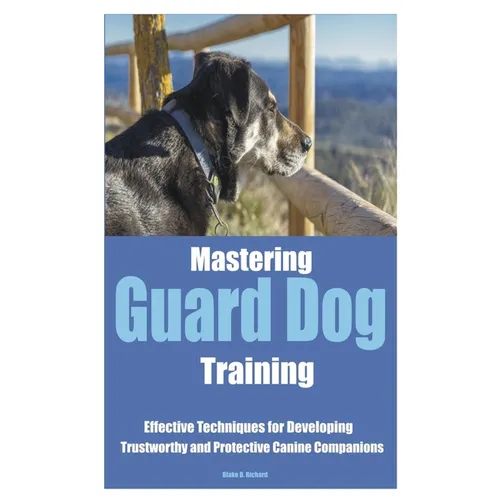 Mastering Guard Dog Training: Effective Techniques for Developing Trustworthy and Protective Canine Companions