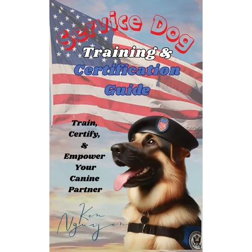 Service Dog Training & Certification Guide: Train, Certify, and Empower Your Canine Partner