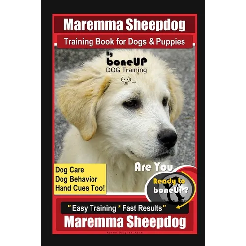 Maremma Sheepdog Training Book for Dogs & Puppies By BoneUP DOG Training, Dog Care, Dog Behavior, Hand Cues Too! Are You Ready to Bone Up? Easy Traini