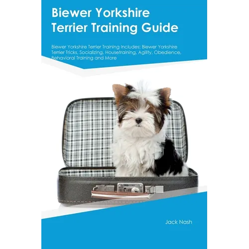 Biewer Yorkshire Terrier Training Guide Biewer Yorkshire Terrier Training Includes: Biewer Yorkshire Terrier Tricks, Socializing, Housetraining, Agili