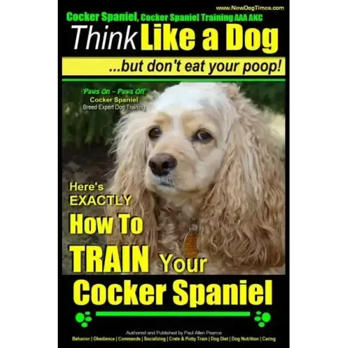 Cocker Spaniel, Cocker Spaniel Training AAA AKC: Think Like a Dog, But Don't Eat Your Poop! Cocker Spaniel Breed Expert Training: Here's EXACTLY How t
