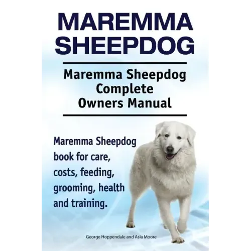 Maremma Sheepdog. Maremma Sheepdog Complete Owners Manual. Maremma Sheepdog book for care, costs, feeding, grooming, health and training.
