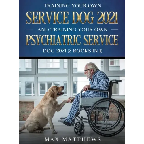 Training Your Own Service Dog AND Training Your Own Psychiatric Service Dog 2021: (2 Books IN 1)
