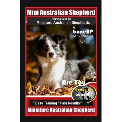 Mini Australian Shepherd Training Book for Miniature Australian Shepherds By BoneUP DOG Training, Are You Ready to Bone Up? Easy Training * Fast Resul