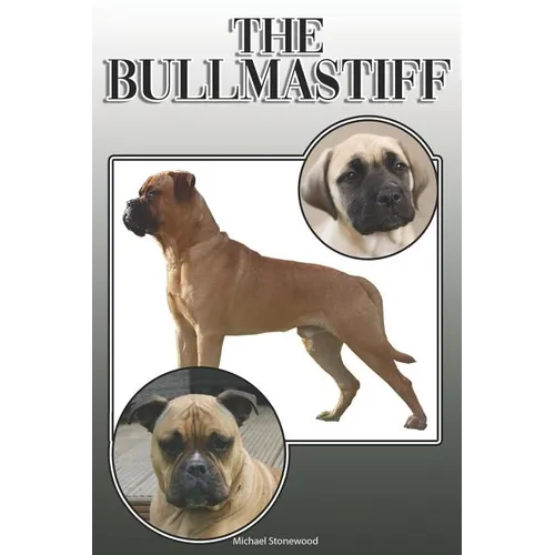 The Bullmastiff: A Complete and Comprehensive Owners Guide To: Buying, Owning, Health, Grooming, Training, Obedience, Understanding and