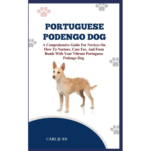 Portuguese Podengo Dog: The Ultimate Handbook To Raising A Well-Behaved Portuguese Podengo Dog For Beginners