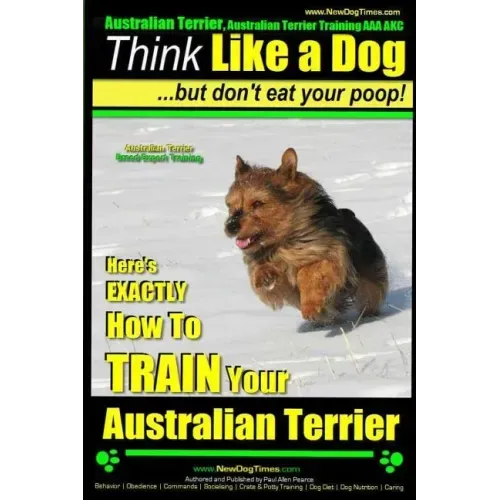 Australian Terrier, Australian Terrier Training, AAA AKC Think Like a Dog But Don't Eat Your Poop! Australian Terrier Breed Expert Training: Here's EX