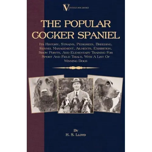 The Popular Cocker Spaniel - Its History, Strains, Pedigrees, Breeding, Kennel Management, Ailments, Exhibition, Show Points, And Elementary Training
