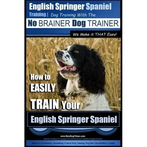 English Springer Spaniel Training Dog Training with the No BRAINER Dog TRAINER We Make it THAT Easy!: How to EASILY TRAIN Your English Springer Spanie