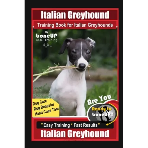 Italian Greyhound Training Book for Italian Greyhounds By BoneUP DOG Training, Dog Care, Dog Behavior, Hand Cues Too! Are You Ready to Bone Up? Easy T