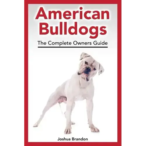 American Bulldogs: The Complete Owners Guide