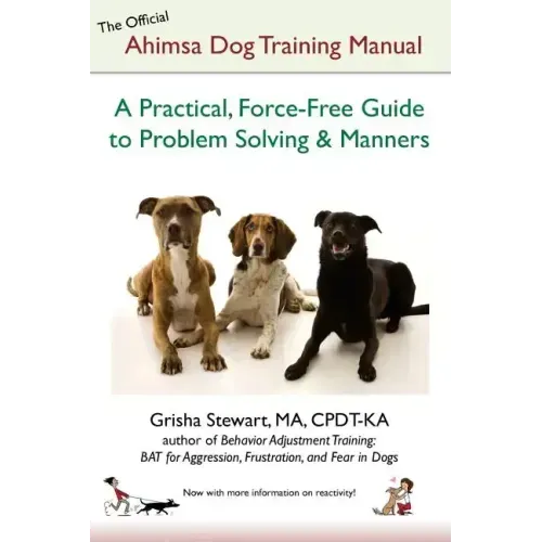 The Official Ahimsa Dog Training Manual: A Practical, Force-Free Guide to Problem Solving and Manners