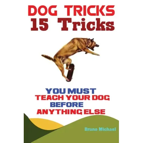 Dog Tricks: 15 Tricks You Must Teach Your Dog before Anything Else