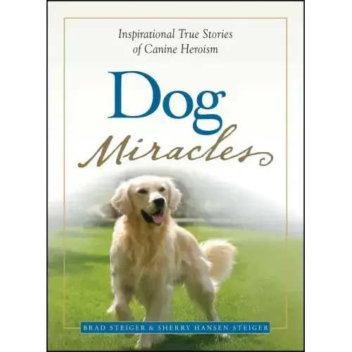 Dog Miracles: Inspirational True Stories of Canine Heroism