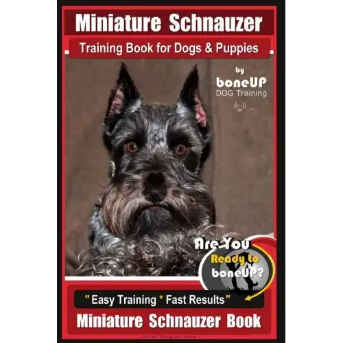 Miniature Schnauzer Training Book for Dogs and Puppies By Bone Up Dog Training: Are You Ready to Bone Up? Easy Training * Fast Results Miniature Schna