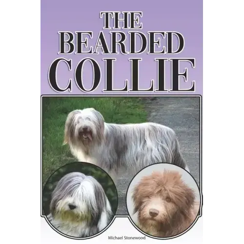 The Bearded Collie: A Complete and Comprehensive Beginners Guide To: Buying, Owning, Health, Grooming, Training, Obedience, Understanding