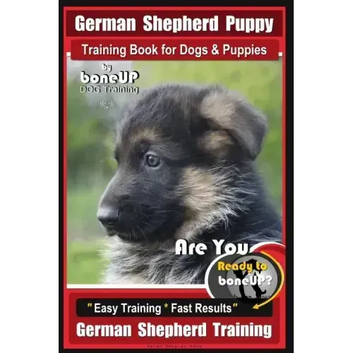 German Shepherd Puppy Training Book for Dogs & Puppies By BoneUP DOG Training: Are You Ready to BoneUP? Easy Training * Fast Results German Shepherd T