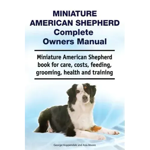 Miniature American Shepherd Complete Owners Manual. Miniature American Shepherd book for care, costs, feeding, grooming, health and training.