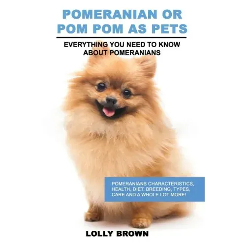 Pomeranian as Pets: Pomeranians Characteristics, Health, Diet, Breeding, Types, Care and a whole lot more! Everything You Need to Know about Pomerania