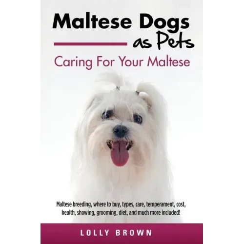 Maltese Dogs as Pets: Maltese breeding, where to buy, types, care, temperament, cost, health, showing, grooming, diet, and much more include