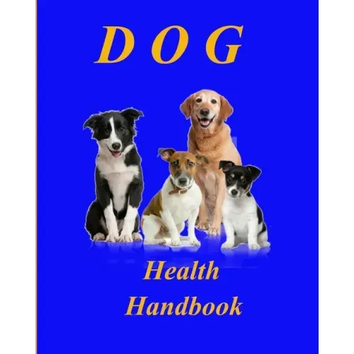 Dog Health Handbook.: An Organiser; a reference; a guide; a record; an inspiration, and a useful tool for every dog owner.