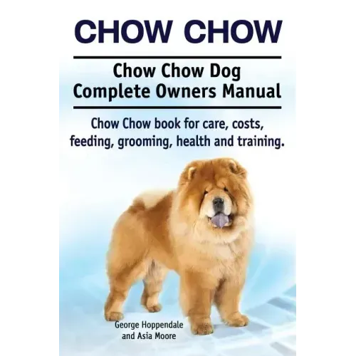 Chow Chow. Chow Chow Dog Complete Owners Manual. Chow Chow book for care, costs, feeding, grooming, health and training.