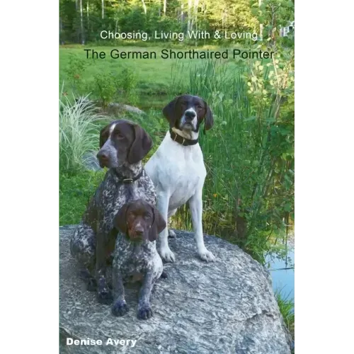 Choosing, Living With & Loving The German Shorthaired Pointer