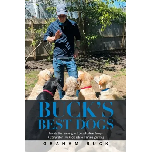Buck's Best Dogs: Private Dog Training and Socialization Groups a Comprehensive Approach to Training Your Dog