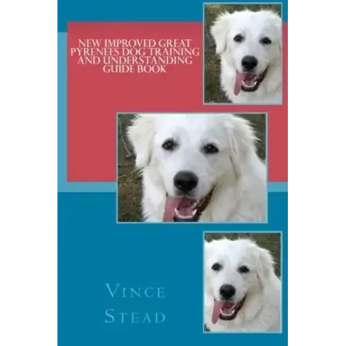 New Improved Great Pyrenees Dog Training and Understanding Guide Book