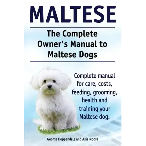 Maltese. The Complete Owners manual to Maltese dogs. Complete manual for care, costs, feeding, grooming, health and training your Maltese dog.