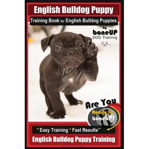 English Bulldog Puppy Training Book for English Bulldog Puppies By BoneUP DOG Tr: Are You Ready to Bone Up? Easy Training * Fast Results English Bulld