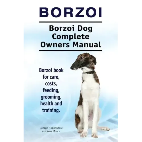 Borzoi. Borzoi Dog Complete Owners Manual. Borzoi book for care, costs, feeding, grooming, health and training.