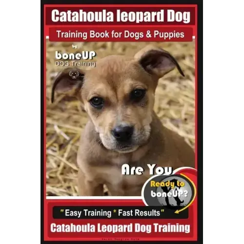 Catahoula Leopard Dog Training Book for Dogs & Puppies By BoneUP DOG Training: Are You Ready to Bone Up? Easy Training * Fast Results Catahoula Leopar