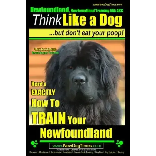Newfoundland, Newfoundland Training AAA AKC: Think Like a Dog, but Don't Eat Your Poop! Newfoundland Breed Expert Training: Here's EXACTLY How to Trai