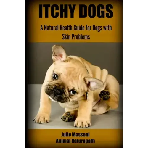 Itchy Dogs - A Natural Health Guide for Dogs with Skin Problems