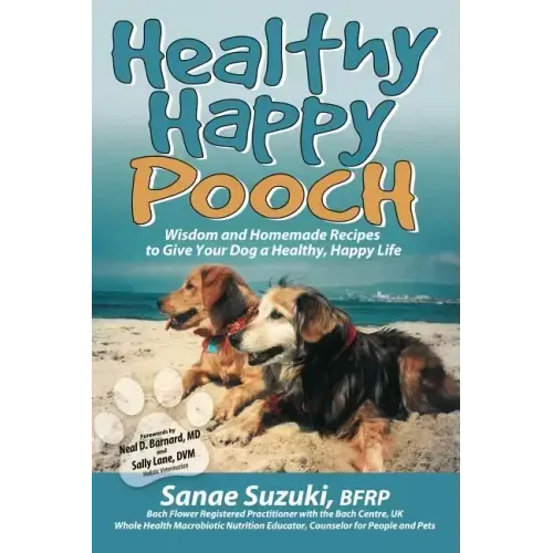 Healthy Happy Pooch: Wisdom and Homemade Recipes to Give Your Dog a Healthy, Happy Life