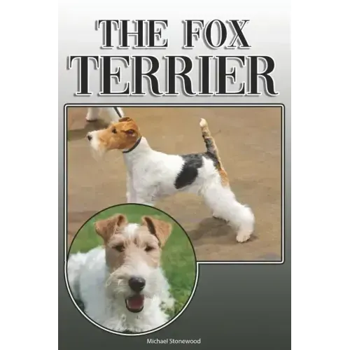 The Fox Terrier: A Complete and Comprehensive Owners Guide To: Buying, Owning, Health, Grooming, Training, Obedience, Understanding and