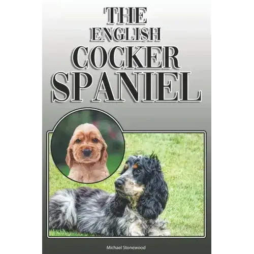 The English Cocker Spaniel: A Complete and Comprehensive Owners Guide To: Buying, Owning, Health, Grooming, Training, Obedience, Understanding and