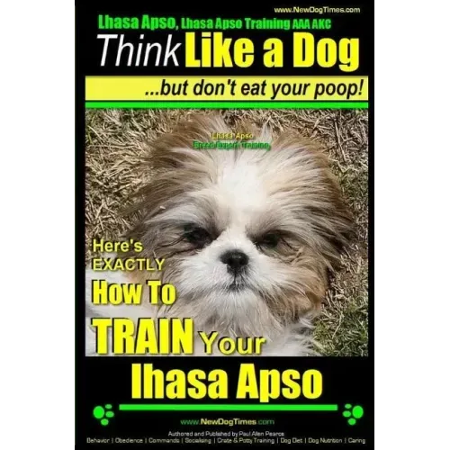 Lhasa Apso, Lhasa Apso Training AAA AKC: Think Like a Dog But Don't Eat your Poop! Lhasa Apso Breed Expert Training: Here's EXACTLY How To TRAIN Your
