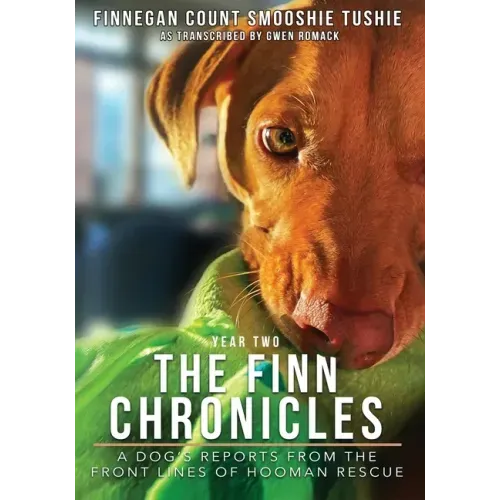 The Finn Chronicles: Year Two: A dog's reports from the front lines of hooman rescue